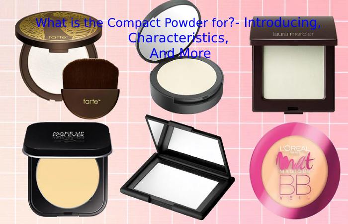 What is the Compact Powder for?- Introducing, Characteristics, And More