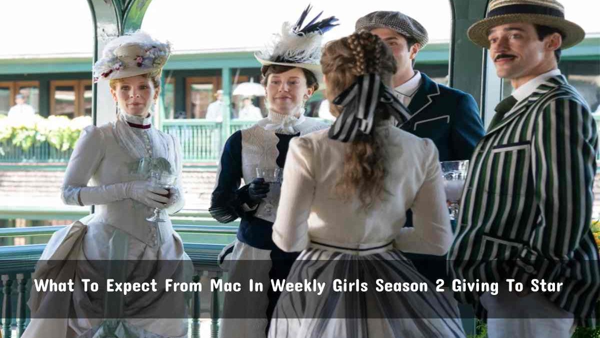 What To Expect From Mac In Weekly Girls Season 2 Giving To Star